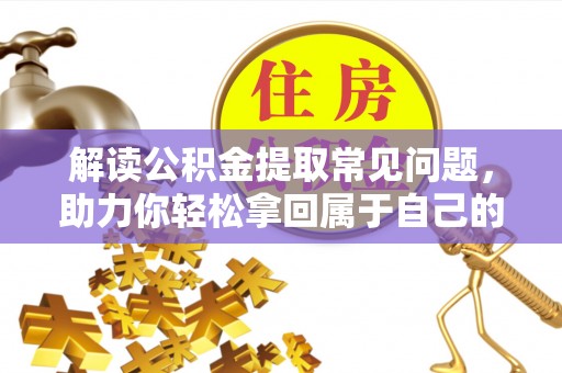 颍上解读公积金提取常见问题，助力你轻松拿回属于自己的钱！