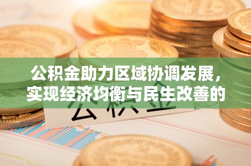 颍上公积金助力区域协调发展，实现经济均衡与民生改善的新路径