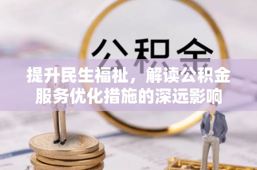 颍上提升民生福祉，解读公积金服务优化措施的深远影响