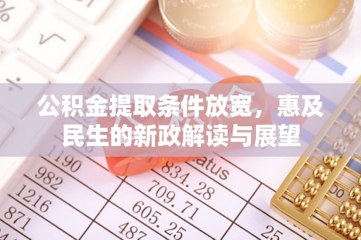 颍上公积金提取条件放宽，惠及民生的新政解读与展望