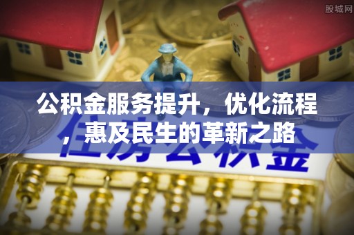 颍上公积金服务提升，优化流程，惠及民生的革新之路