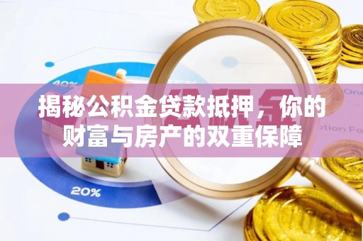 颍上揭秘公积金贷款抵押，你的财富与房产的双重保障