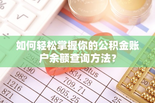 颍上如何轻松掌握你的公积金账户余额查询方法？